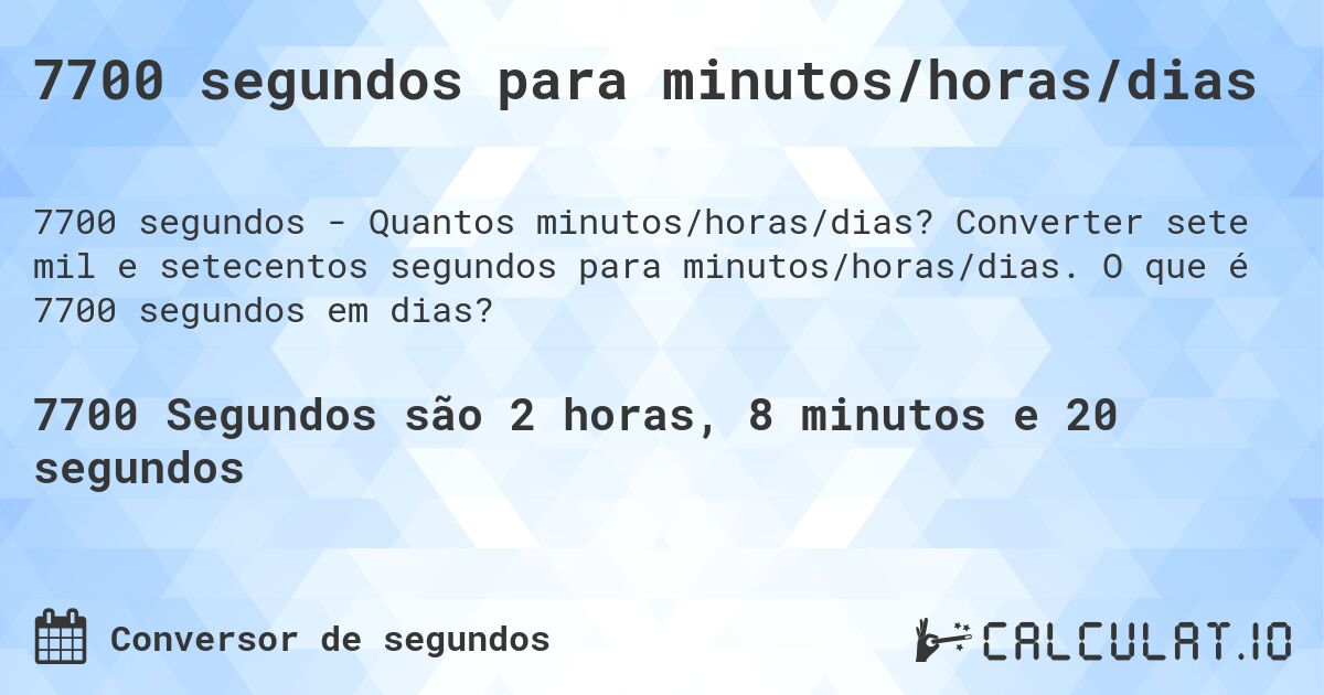 7700 segundos para minutos/horas/dias. Converter sete mil e setecentos segundos para minutos/horas/dias. O que é 7700 segundos em dias?