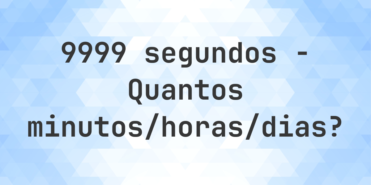 9999 segundos para minutos/horas/dias - Calculatio