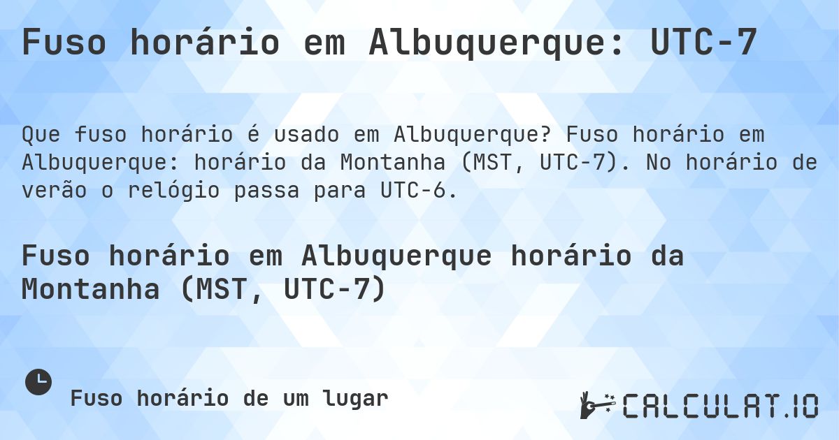 Fuso horário em Albuquerque: UTC−7. Fuso horário em Albuquerque: horário da Montanha (MST, UTC−7). No horário de verão o relógio passa para UTC−6.