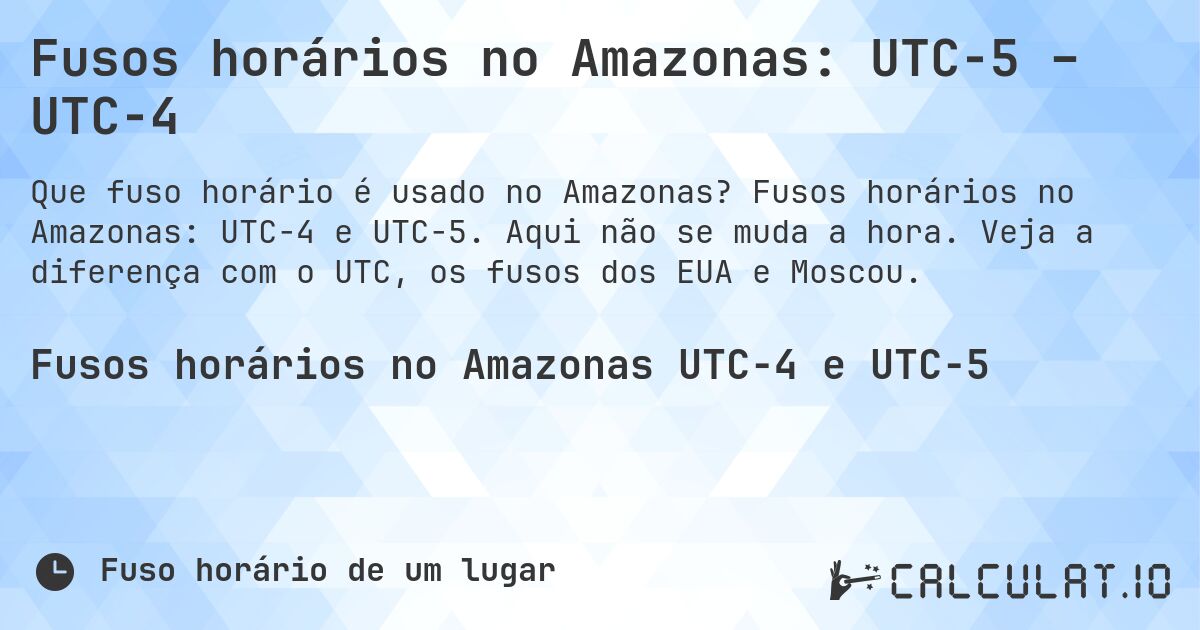 Fusos horários no Amazonas: UTC−5 – UTC−4. Fusos horários no Amazonas: UTC−4 e UTC−5. Aqui não se muda a hora. Veja a diferença com o UTC, os fusos dos EUA e Moscou.