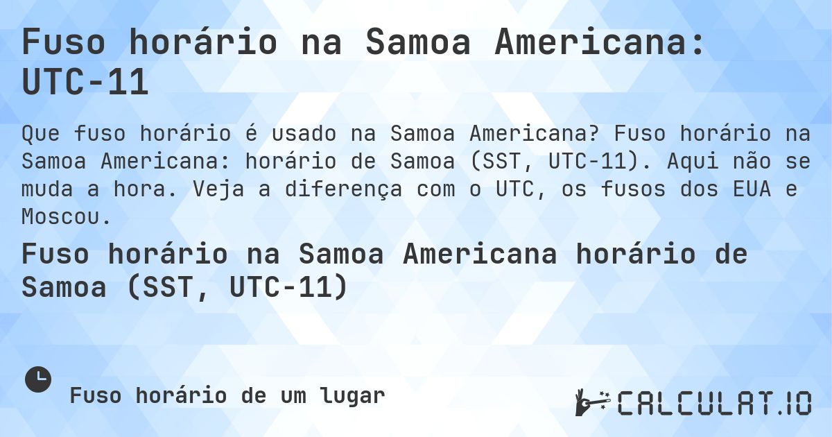 Fuso horário na Samoa Americana: UTC−11. Fuso horário na Samoa Americana: horário de Samoa (SST, UTC−11). Aqui não se muda a hora. Veja a diferença com o UTC, os fusos dos EUA e Moscou.