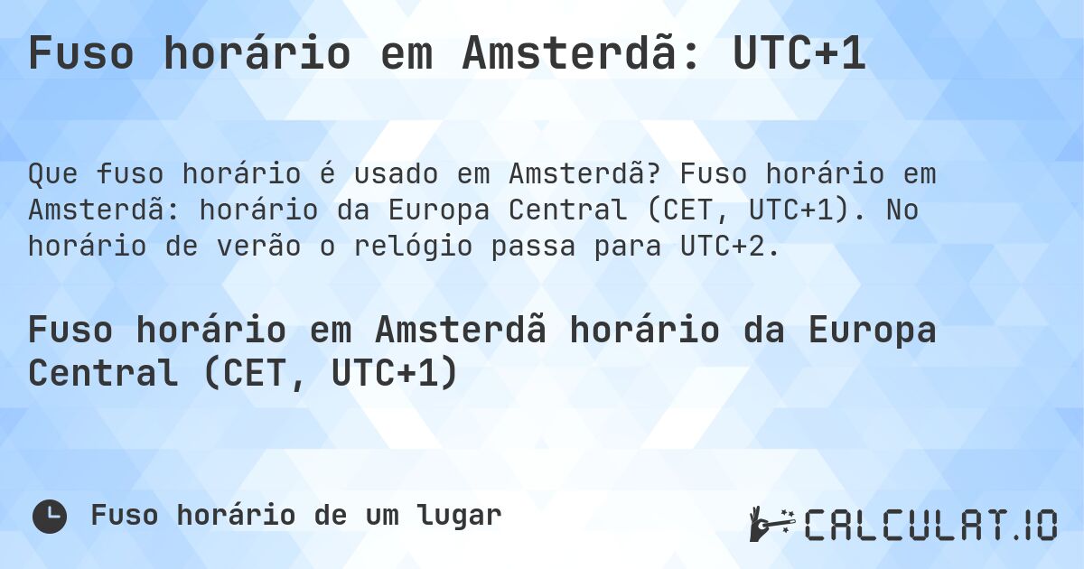 Fuso horário em Amsterdã: UTC+1. Fuso horário em Amsterdã: horário da Europa Central (CET, UTC+1). No horário de verão o relógio passa para UTC+2.