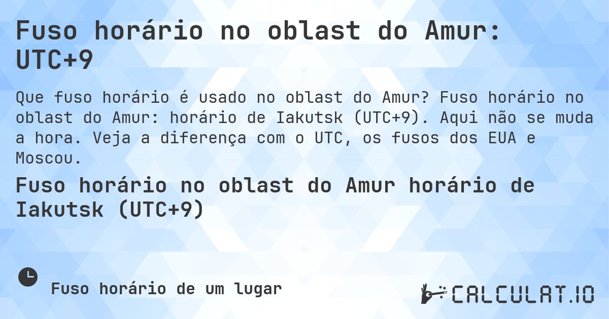 Fuso horário no oblast do Amur: UTC+9. Fuso horário no oblast do Amur: horário de Iakutsk (UTC+9). Aqui não se muda a hora. Veja a diferença com o UTC, os fusos dos EUA e Moscou.