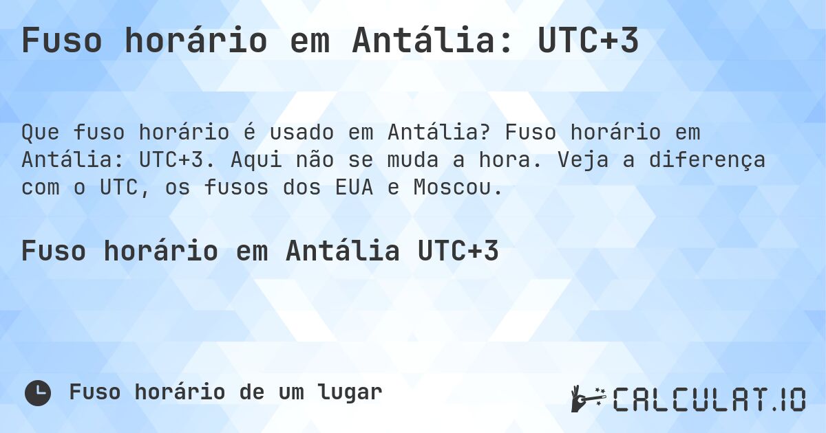 Fuso horário em Antália: UTC+3. Fuso horário em Antália: UTC+3. Aqui não se muda a hora. Veja a diferença com o UTC, os fusos dos EUA e Moscou.