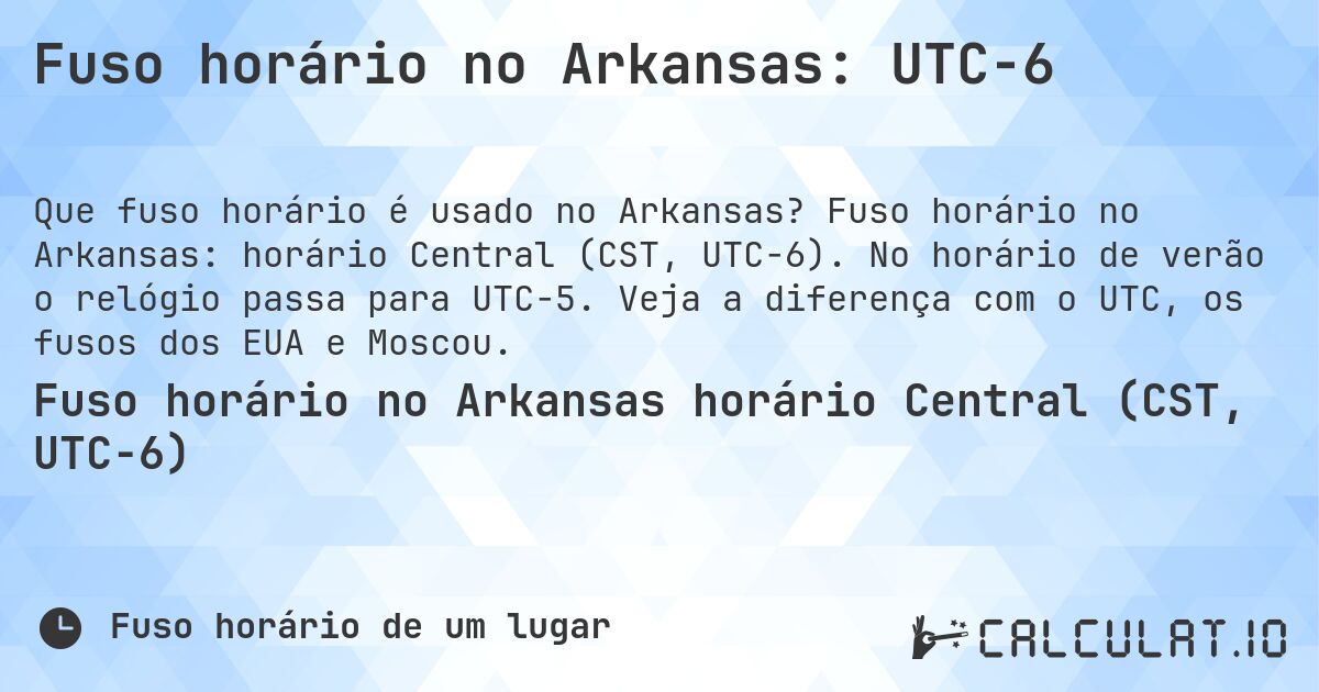Fuso horário no Arkansas: UTC−6. Fuso horário no Arkansas: horário Central (CST, UTC−6). No horário de verão o relógio passa para UTC−5. Veja a diferença com o UTC, os fusos dos EUA e Moscou.