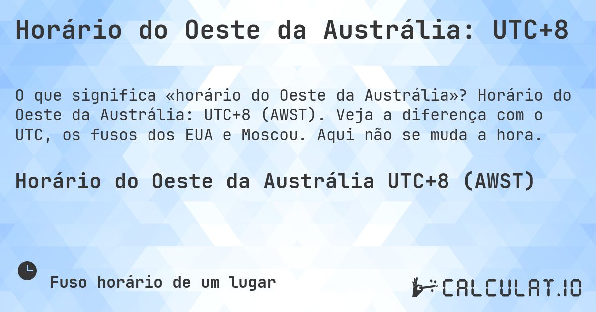 Horário do Oeste da Austrália: UTC+8. Horário do Oeste da Austrália: UTC+8 (AWST). Veja a diferença com o UTC, os fusos dos EUA e Moscou. Aqui não se muda a hora.