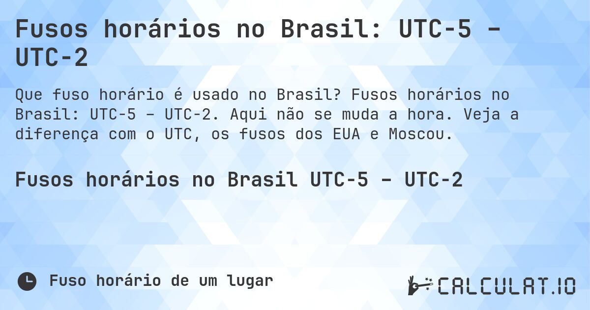 Fusos horários no Brasil: UTC−5 – UTC−2. Fusos horários no Brasil: UTC−5 – UTC−2. Aqui não se muda a hora. Veja a diferença com o UTC, os fusos dos EUA e Moscou.
