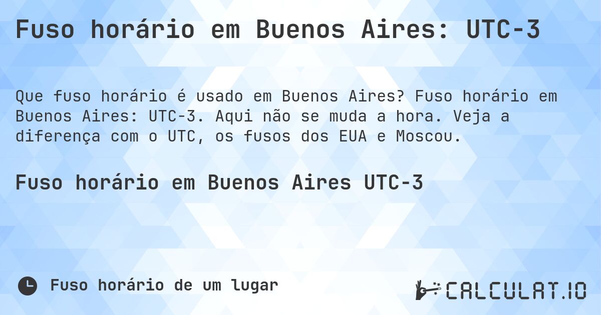 Fuso horário em Buenos Aires: UTC−3. Fuso horário em Buenos Aires: UTC−3. Aqui não se muda a hora. Veja a diferença com o UTC, os fusos dos EUA e Moscou.