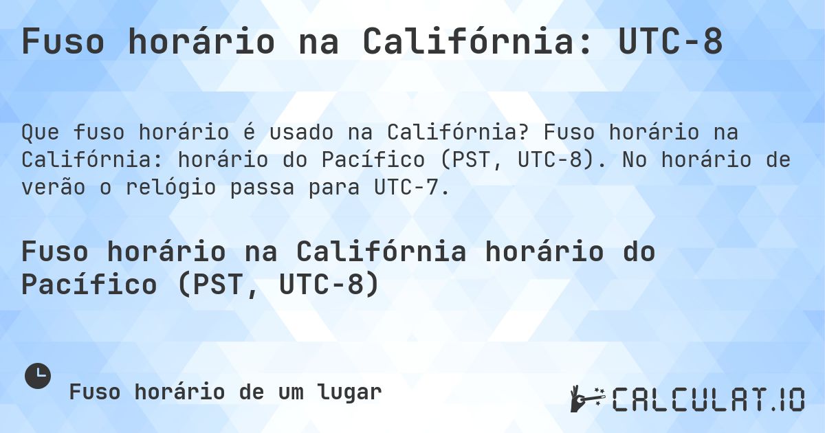 Fuso horário na Califórnia: UTC−8. Fuso horário na Califórnia: horário do Pacífico (PST, UTC−8). No horário de verão o relógio passa para UTC−7.