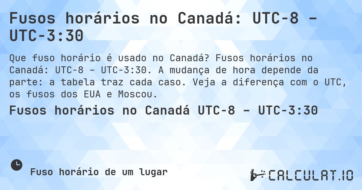 Fusos horários no Canadá: UTC−8 – UTC−3:30. Fusos horários no Canadá: UTC−8 – UTC−3:30. A mudança de hora depende da parte: a tabela traz cada caso. Veja a diferença com o UTC, os fusos dos EUA e Moscou.