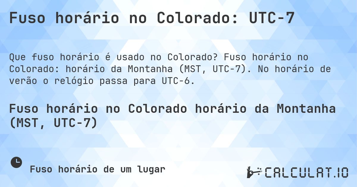 Fuso horário no Colorado: UTC−7. Fuso horário no Colorado: horário da Montanha (MST, UTC−7). No horário de verão o relógio passa para UTC−6.