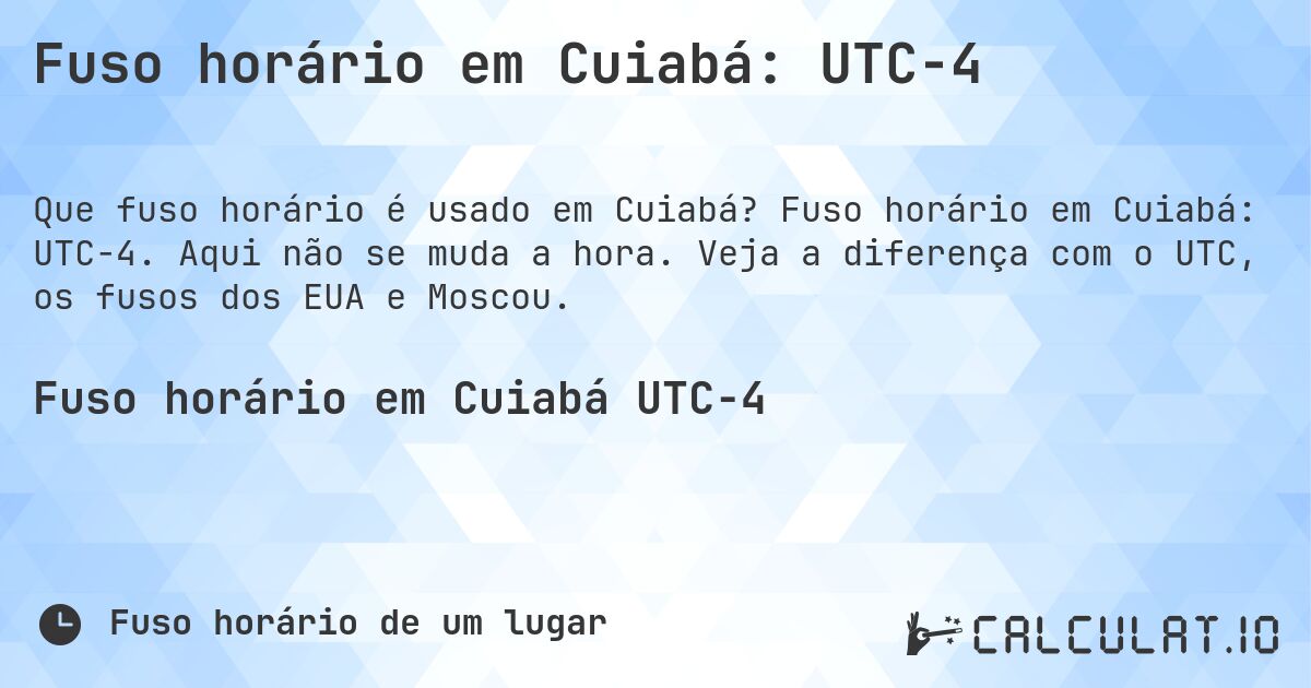 Fuso horário em Cuiabá: UTC−4. Fuso horário em Cuiabá: UTC−4. Aqui não se muda a hora. Veja a diferença com o UTC, os fusos dos EUA e Moscou.