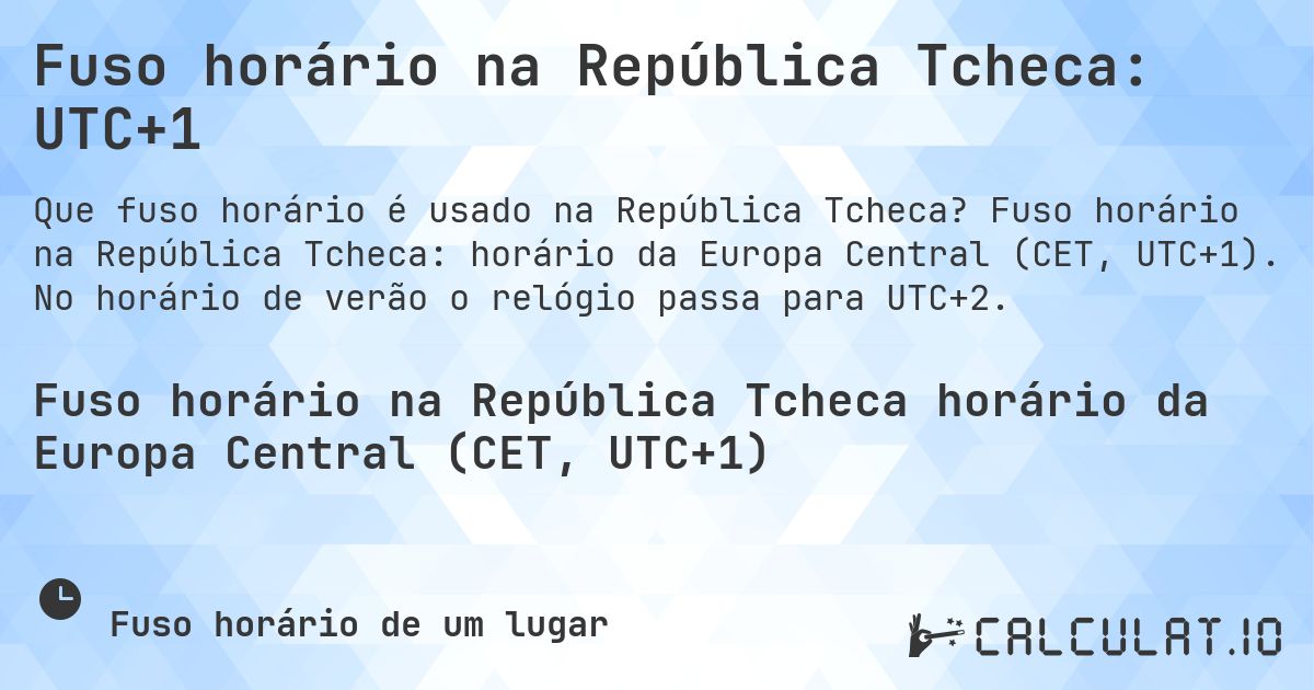 Fuso horário na República Tcheca: UTC+1. Fuso horário na República Tcheca: horário da Europa Central (CET, UTC+1). No horário de verão o relógio passa para UTC+2.