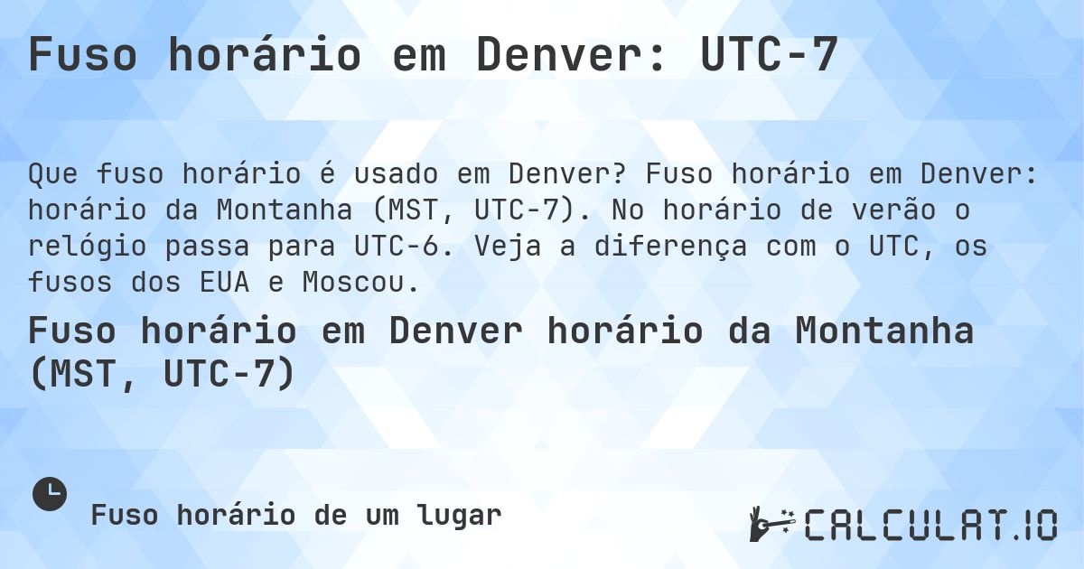 Fuso horário em Denver: UTC−7. Fuso horário em Denver: horário da Montanha (MST, UTC−7). No horário de verão o relógio passa para UTC−6. Veja a diferença com o UTC, os fusos dos EUA e Moscou.