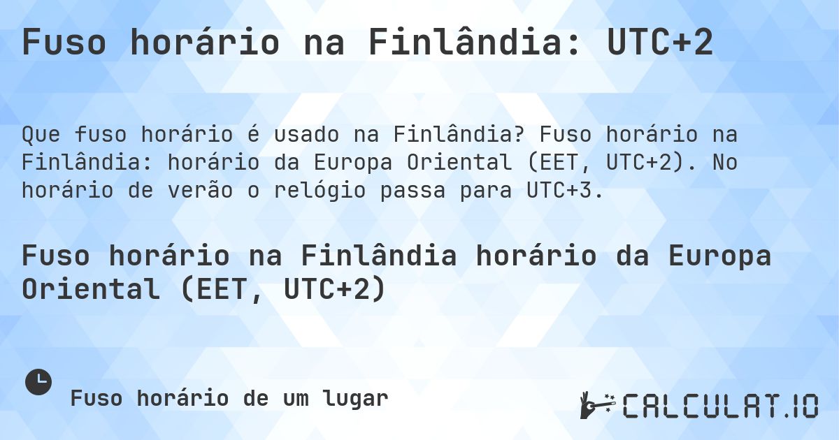 Fuso horário na Finlândia: UTC+2. Fuso horário na Finlândia: horário da Europa Oriental (EET, UTC+2). No horário de verão o relógio passa para UTC+3.