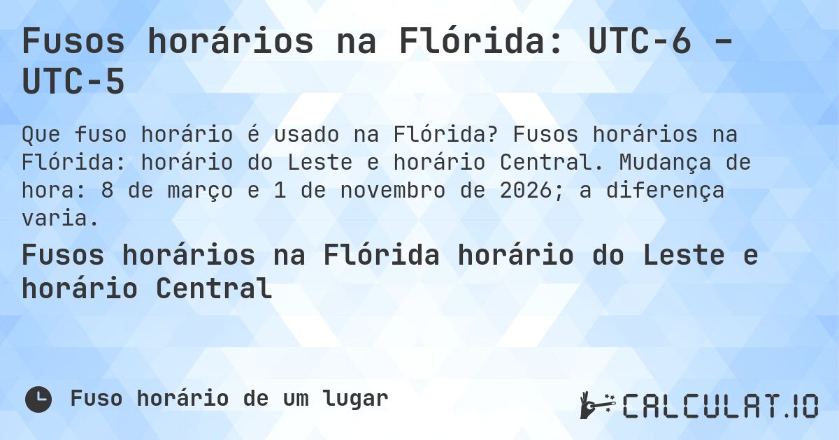 Fusos horários na Flórida: UTC−6 – UTC−5. Fusos horários na Flórida: horário do Leste e horário Central. Mudança de hora: 8 de março e 1 de novembro de 2026; a diferença varia.