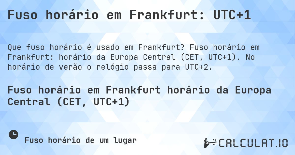 Fuso horário em Frankfurt: UTC+1. Fuso horário em Frankfurt: horário da Europa Central (CET, UTC+1). No horário de verão o relógio passa para UTC+2.