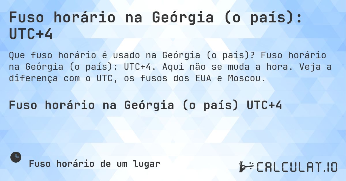 Fuso horário na Geórgia (o país): UTC+4. Fuso horário na Geórgia (o país): UTC+4. Aqui não se muda a hora. Veja a diferença com o UTC, os fusos dos EUA e Moscou.