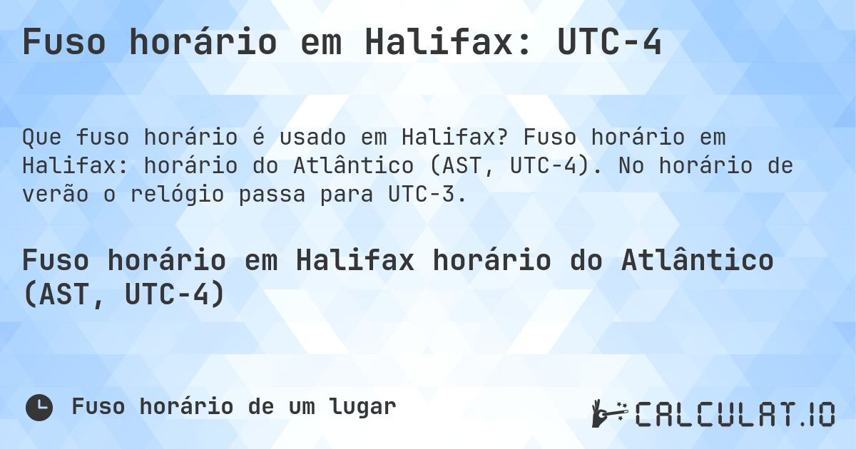 Fuso horário em Halifax: UTC−4. Fuso horário em Halifax: horário do Atlântico (AST, UTC−4). No horário de verão o relógio passa para UTC−3.