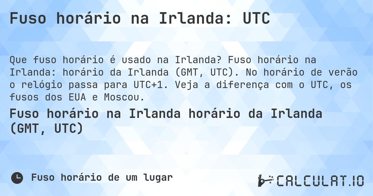 Fuso horário na Irlanda: UTC. Fuso horário na Irlanda: horário da Irlanda (GMT, UTC). No horário de verão o relógio passa para UTC+1. Veja a diferença com o UTC, os fusos dos EUA e Moscou.