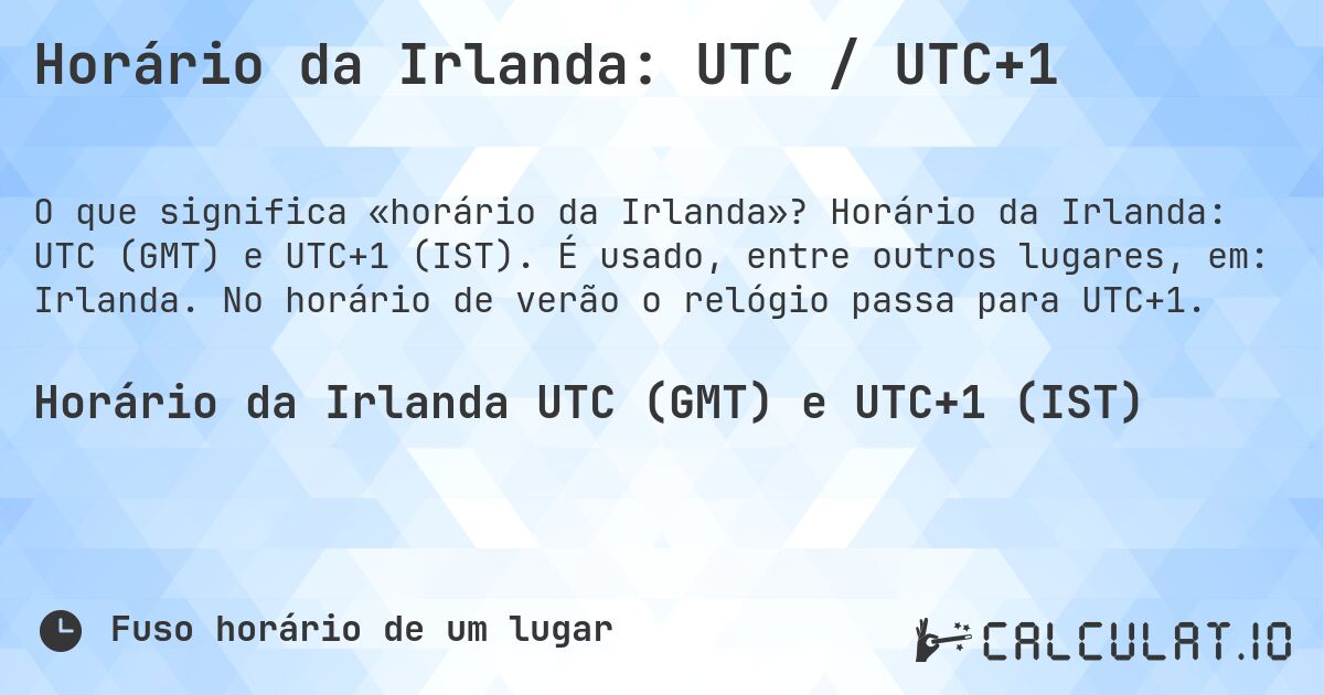 Horário da Irlanda: UTC / UTC+1. Horário da Irlanda: UTC (GMT) e UTC+1 (IST). É usado, entre outros lugares, em: Irlanda. No horário de verão o relógio passa para UTC+1.