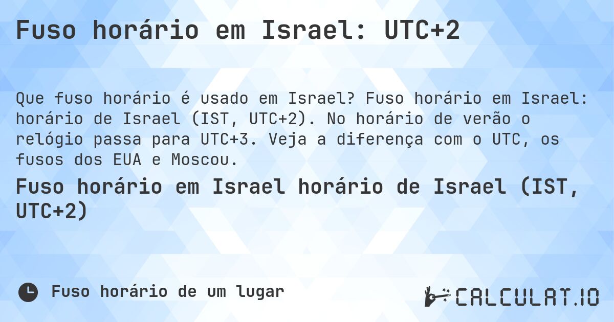Fuso horário em Israel: UTC+2. Fuso horário em Israel: horário de Israel (IST, UTC+2). No horário de verão o relógio passa para UTC+3. Veja a diferença com o UTC, os fusos dos EUA e Moscou.