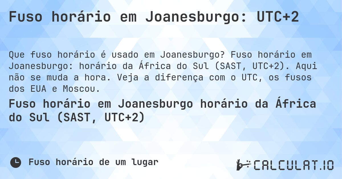 Fuso horário em Joanesburgo: UTC+2. Fuso horário em Joanesburgo: horário da África do Sul (SAST, UTC+2). Aqui não se muda a hora. Veja a diferença com o UTC, os fusos dos EUA e Moscou.
