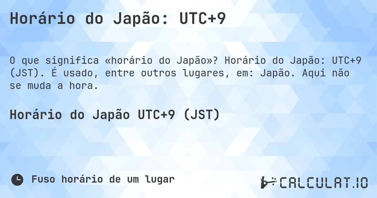 Horário do Japão: UTC+9. Horário do Japão: UTC+9 (JST). É usado, entre outros lugares, em: Japão. Aqui não se muda a hora.