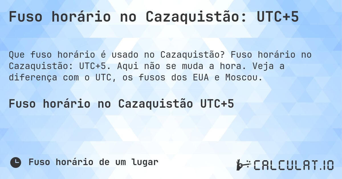 Fuso horário no Cazaquistão: UTC+5. Fuso horário no Cazaquistão: UTC+5. Aqui não se muda a hora. Veja a diferença com o UTC, os fusos dos EUA e Moscou.