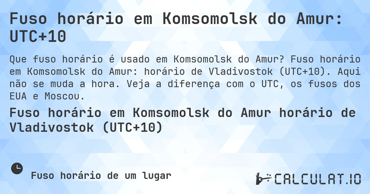 Fuso horário em Komsomolsk do Amur: UTC+10. Fuso horário em Komsomolsk do Amur: horário de Vladivostok (UTC+10). Aqui não se muda a hora. Veja a diferença com o UTC, os fusos dos EUA e Moscou.
