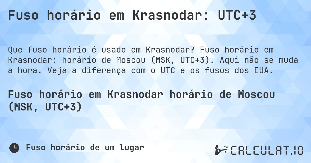 Fuso horário em Krasnodar: UTC+3. Fuso horário em Krasnodar: horário de Moscou (MSK, UTC+3). Aqui não se muda a hora. Veja a diferença com o UTC e os fusos dos EUA.