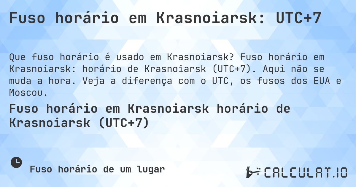 Fuso horário em Krasnoiarsk: UTC+7. Fuso horário em Krasnoiarsk: horário de Krasnoiarsk (UTC+7). Aqui não se muda a hora. Veja a diferença com o UTC, os fusos dos EUA e Moscou.