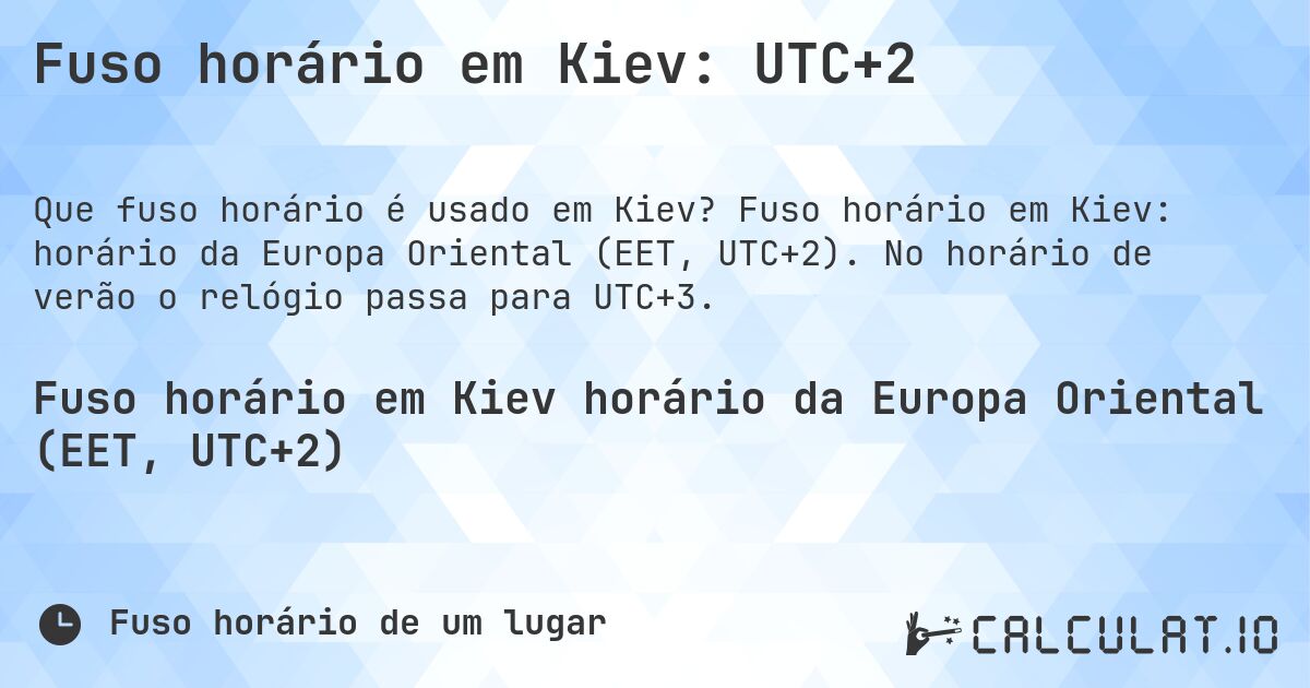 Fuso horário em Kiev: UTC+2. Fuso horário em Kiev: horário da Europa Oriental (EET, UTC+2). No horário de verão o relógio passa para UTC+3.