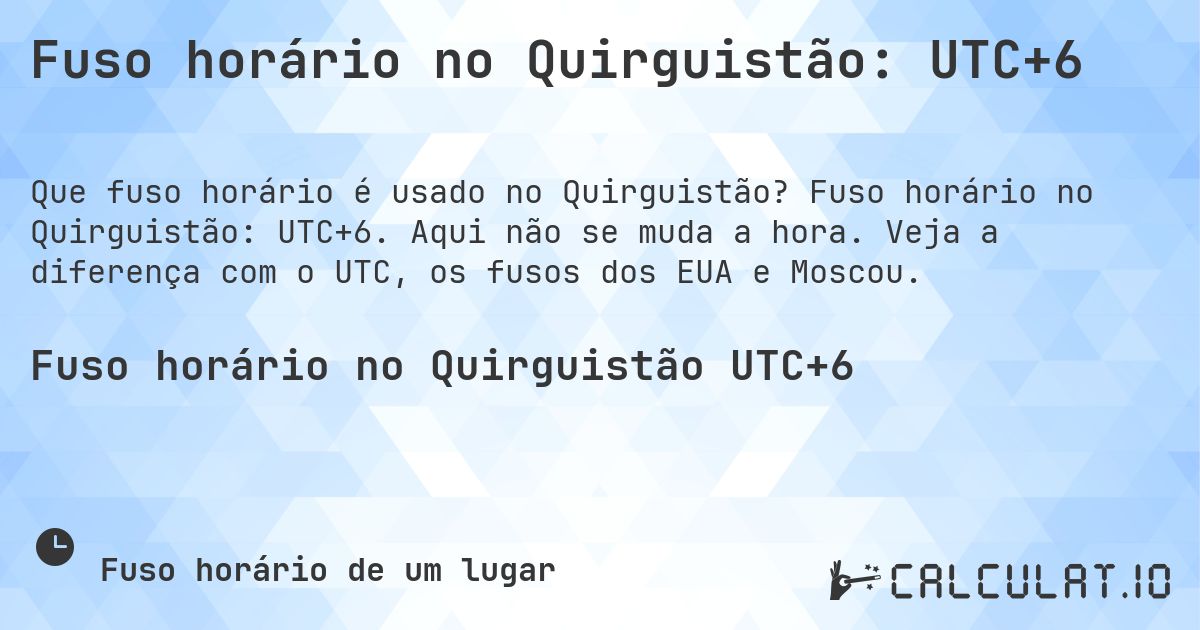 Fuso horário no Quirguistão: UTC+6. Fuso horário no Quirguistão: UTC+6. Aqui não se muda a hora. Veja a diferença com o UTC, os fusos dos EUA e Moscou.