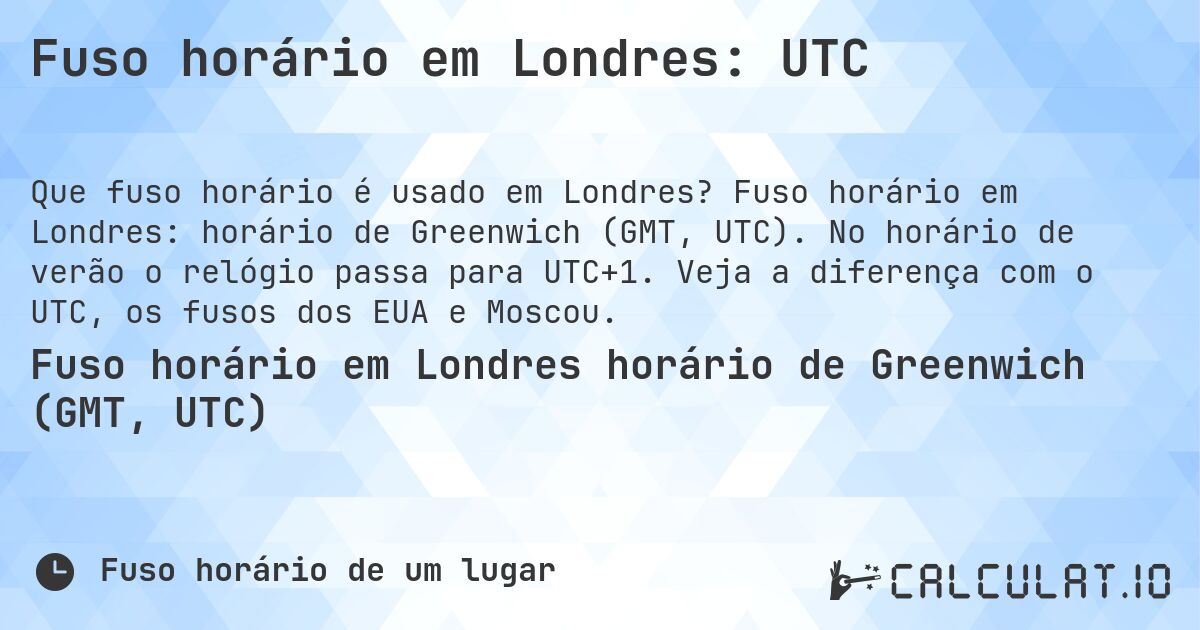 Fuso horário em Londres: UTC. Fuso horário em Londres: horário de Greenwich (GMT, UTC). No horário de verão o relógio passa para UTC+1. Veja a diferença com o UTC, os fusos dos EUA e Moscou.