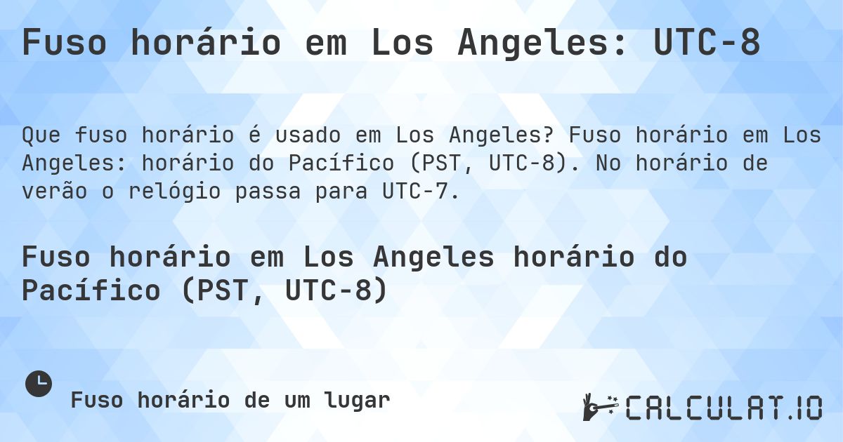 Fuso horário em Los Angeles: UTC−8. Fuso horário em Los Angeles: horário do Pacífico (PST, UTC−8). No horário de verão o relógio passa para UTC−7.
