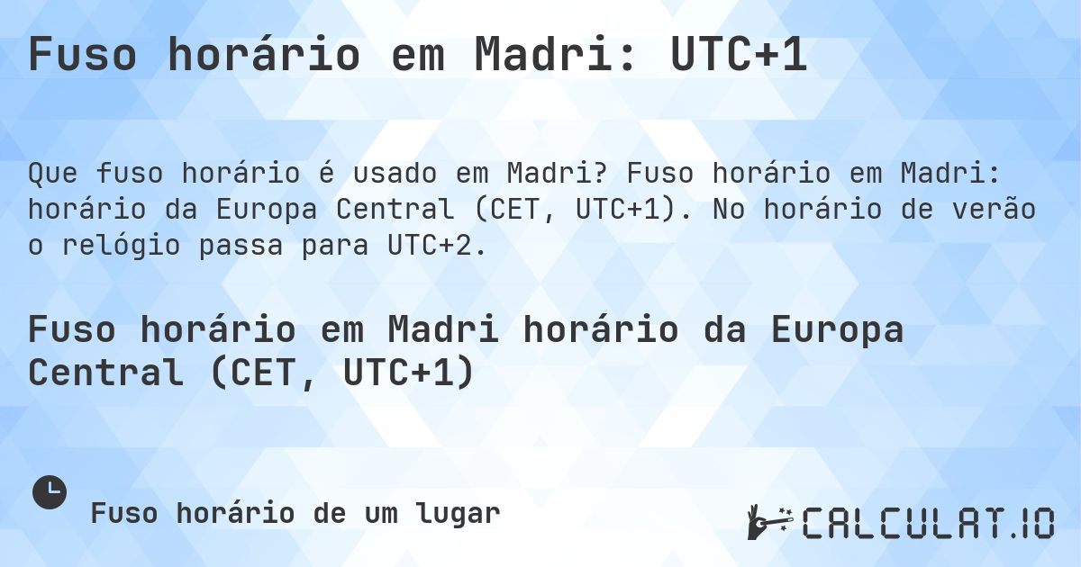Fuso horário em Madri: UTC+1. Fuso horário em Madri: horário da Europa Central (CET, UTC+1). No horário de verão o relógio passa para UTC+2.