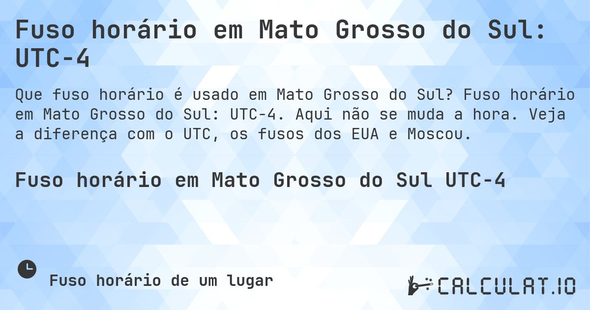 Fuso horário em Mato Grosso do Sul: UTC−4. Fuso horário em Mato Grosso do Sul: UTC−4. Aqui não se muda a hora. Veja a diferença com o UTC, os fusos dos EUA e Moscou.