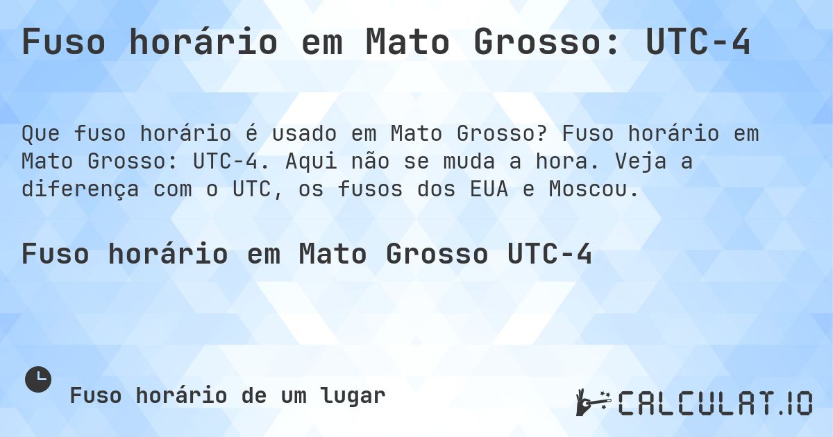 Fuso horário em Mato Grosso: UTC−4. Fuso horário em Mato Grosso: UTC−4. Aqui não se muda a hora. Veja a diferença com o UTC, os fusos dos EUA e Moscou.