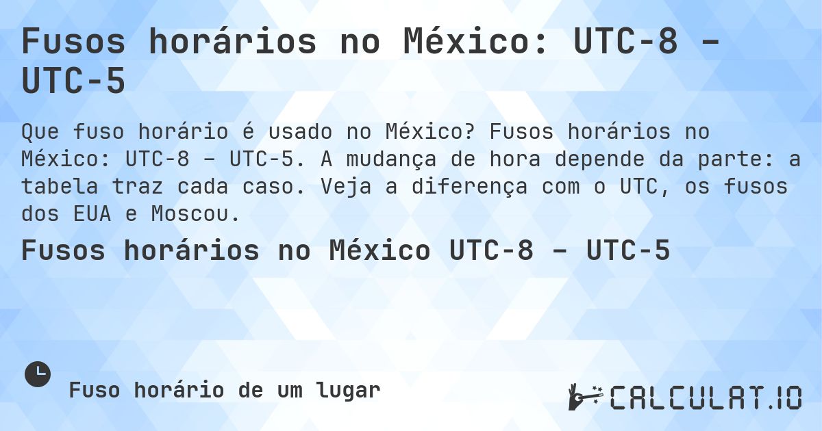 Fusos horários no México: UTC−8 – UTC−5. Fusos horários no México: UTC−8 – UTC−5. A mudança de hora depende da parte: a tabela traz cada caso. Veja a diferença com o UTC, os fusos dos EUA e Moscou.