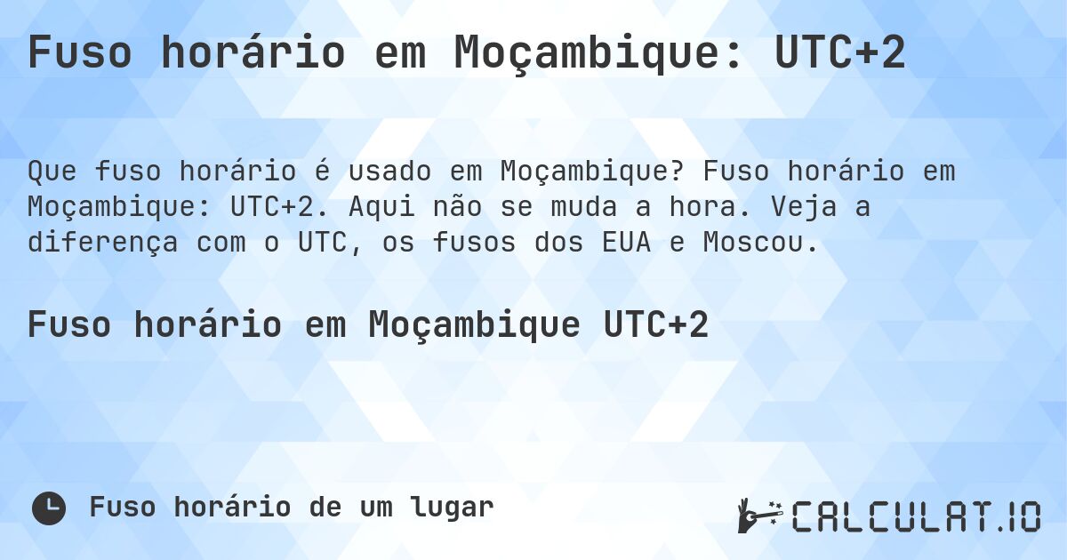 Fuso horário em Moçambique: UTC+2. Fuso horário em Moçambique: UTC+2. Aqui não se muda a hora. Veja a diferença com o UTC, os fusos dos EUA e Moscou.