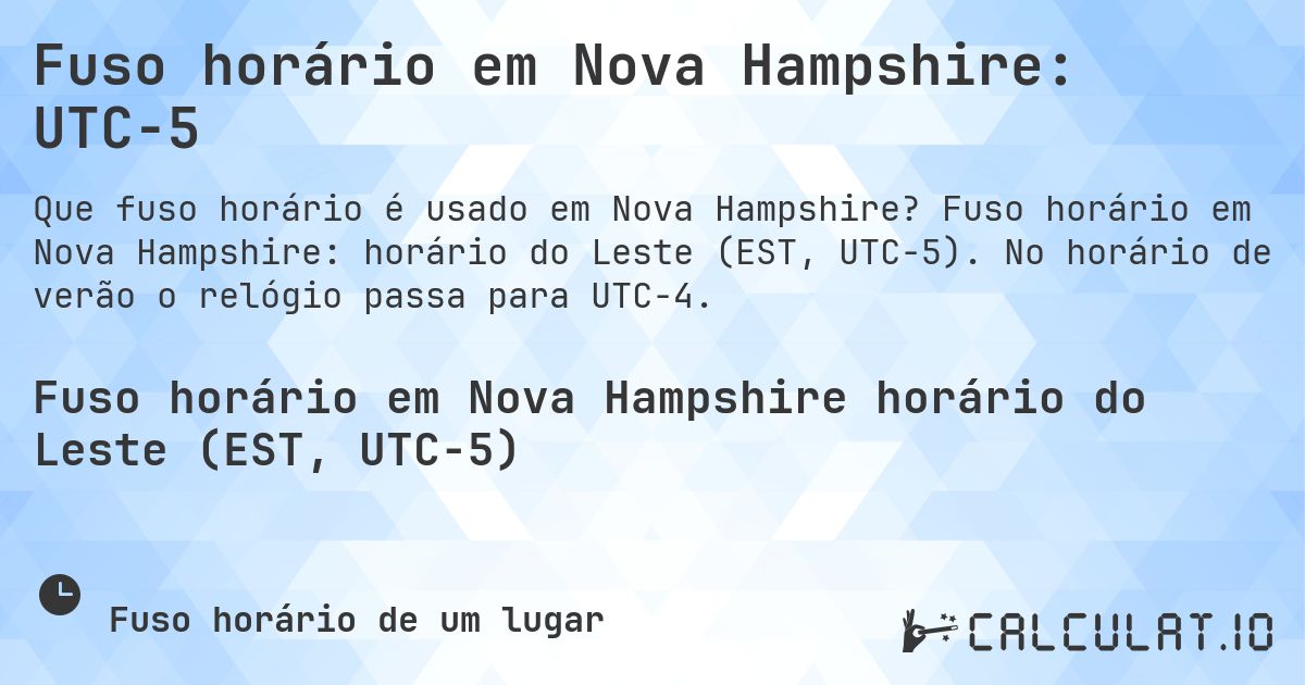 Fuso horário em Nova Hampshire: UTC−5. Fuso horário em Nova Hampshire: horário do Leste (EST, UTC−5). No horário de verão o relógio passa para UTC−4.
