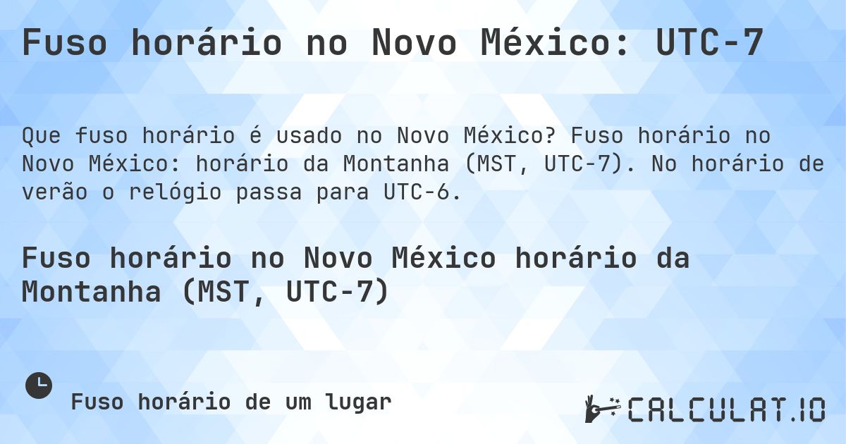 Fuso horário no Novo México: UTC−7. Fuso horário no Novo México: horário da Montanha (MST, UTC−7). No horário de verão o relógio passa para UTC−6.