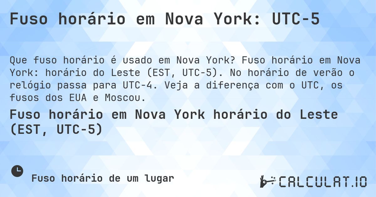 Fuso horário em Nova York: UTC−5. Fuso horário em Nova York: horário do Leste (EST, UTC−5). No horário de verão o relógio passa para UTC−4. Veja a diferença com o UTC, os fusos dos EUA e Moscou.