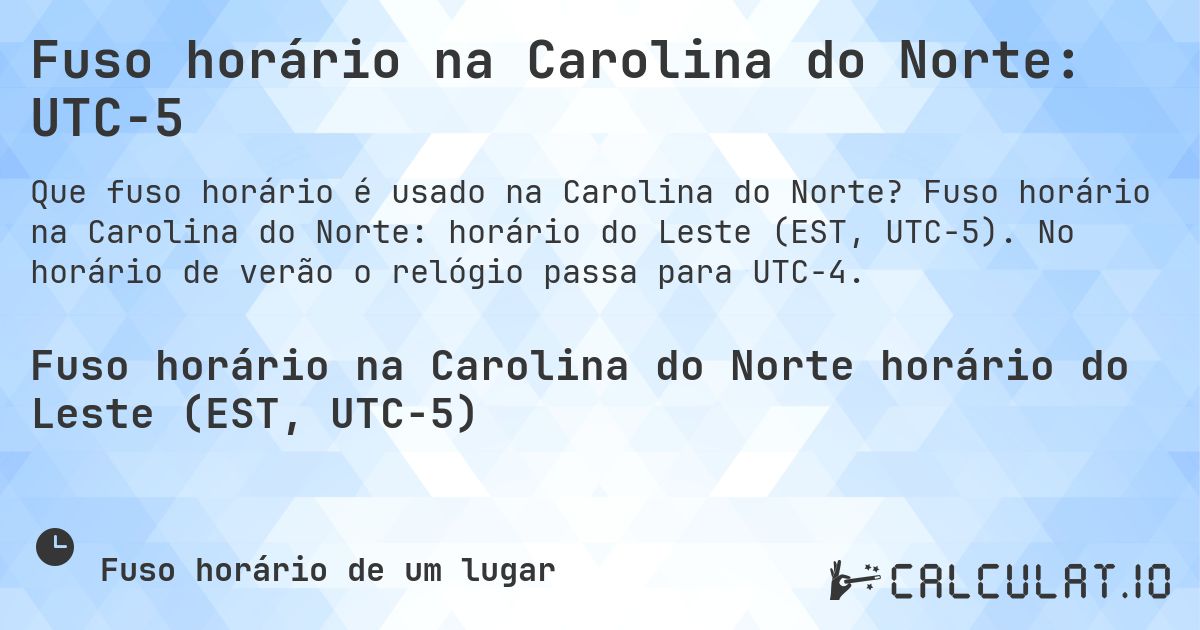 Fuso horário na Carolina do Norte: UTC−5. Fuso horário na Carolina do Norte: horário do Leste (EST, UTC−5). No horário de verão o relógio passa para UTC−4.