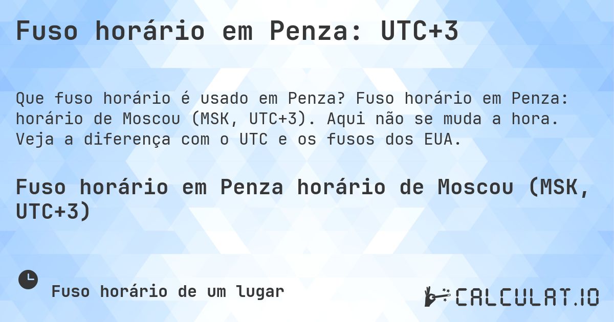 Fuso horário em Penza: UTC+3. Fuso horário em Penza: horário de Moscou (MSK, UTC+3). Aqui não se muda a hora. Veja a diferença com o UTC e os fusos dos EUA.