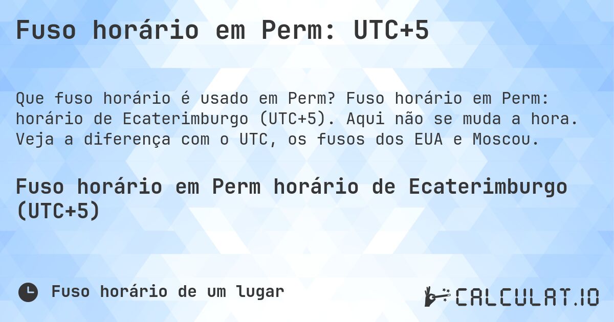 Fuso horário em Perm: UTC+5. Fuso horário em Perm: horário de Ecaterimburgo (UTC+5). Aqui não se muda a hora. Veja a diferença com o UTC, os fusos dos EUA e Moscou.
