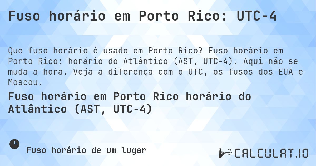 Fuso horário em Porto Rico: UTC−4. Fuso horário em Porto Rico: horário do Atlântico (AST, UTC−4). Aqui não se muda a hora. Veja a diferença com o UTC, os fusos dos EUA e Moscou.