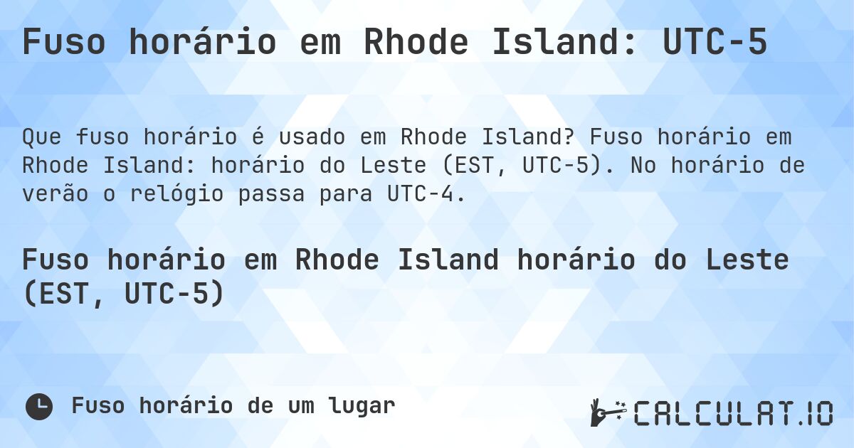 Fuso horário em Rhode Island: UTC−5. Fuso horário em Rhode Island: horário do Leste (EST, UTC−5). No horário de verão o relógio passa para UTC−4.