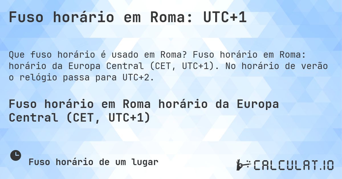 Fuso horário em Roma: UTC+1. Fuso horário em Roma: horário da Europa Central (CET, UTC+1). No horário de verão o relógio passa para UTC+2.